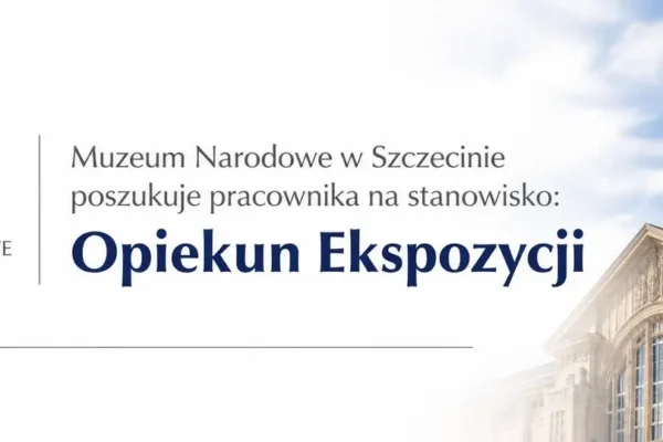Muzeum Narodowe w Szczecinie szuka opiekuna ekspozycji. Wynagrodzenie do 5320 zł brutto
